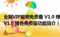 全网VIP视频免费看 V1.0 绿色免费版（全网VIP视频免费看 V1.0 绿色免费版功能简介）