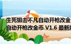 生死狙击不凡自动开枪改金币 V1.6 最新版（生死狙击不凡自动开枪改金币 V1.6 最新版功能简介）