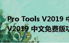 Pro Tools V2019 中文免费版（Pro Tools V2019 中文免费版功能简介）