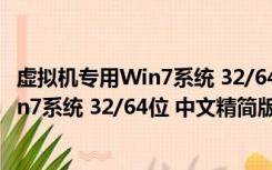 虚拟机专用Win7系统 32/64位 中文精简版（虚拟机专用Win7系统 32/64位 中文精简版功能简介）