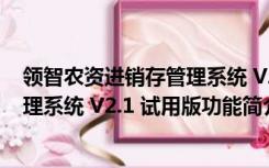 领智农资进销存管理系统 V2.1 试用版（领智农资进销存管理系统 V2.1 试用版功能简介）