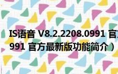 IS语音 V8.2.2208.0991 官方最新版（IS语音 V8.2.2208.0991 官方最新版功能简介）