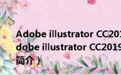 Adobe illustrator CC2019破解补丁 64位 绿色免费版（Adobe illustrator CC2019破解补丁 64位 绿色免费版功能简介）