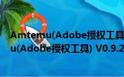 Amtemu(Adobe授权工具) V0.9.2 最新免费版（Amtemu(Adobe授权工具) V0.9.2 最新免费版功能简介）