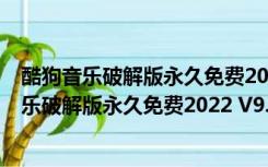 酷狗音乐破解版永久免费2022 V9.2.29 PC最新版（酷狗音乐破解版永久免费2022 V9.2.29 PC最新版功能简介）