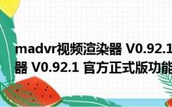 madvr视频渲染器 V0.92.1 官方正式版（madvr视频渲染器 V0.92.1 官方正式版功能简介）