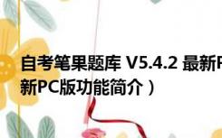 自考笔果题库 V5.4.2 最新PC版（自考笔果题库 V5.4.2 最新PC版功能简介）