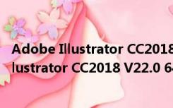 Adobe Illustrator CC2018 V22.0 64位破解版（Adobe Illustrator CC2018 V22.0 64位破解版功能简介）