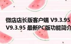 微店店长版客户端 V9.3.95 最新PC版（微店店长版客户端 V9.3.95 最新PC版功能简介）