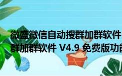 微盛微信自动搜群加群软件 V4.9 免费版（微盛微信自动搜群加群软件 V4.9 免费版功能简介）