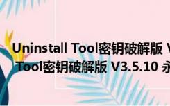 Uninstall Tool密钥破解版 V3.5.10 永久免费版（Uninstall Tool密钥破解版 V3.5.10 永久免费版功能简介）