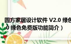 圆方家居设计软件 V2.0 绿色免费版（圆方家居设计软件 V2.0 绿色免费版功能简介）