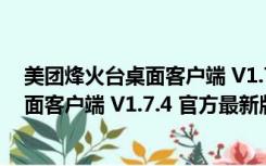 美团烽火台桌面客户端 V1.7.4 官方最新版（美团烽火台桌面客户端 V1.7.4 官方最新版功能简介）