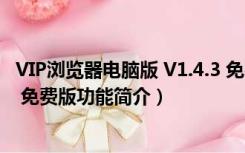 VIP浏览器电脑版 V1.4.3 免费版（VIP浏览器电脑版 V1.4.3 免费版功能简介）