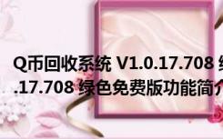 Q币回收系统 V1.0.17.708 绿色免费版（Q币回收系统 V1.0.17.708 绿色免费版功能简介）