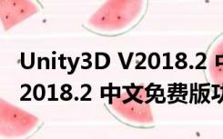 Unity3D V2018.2 中文免费版（Unity3D V2018.2 中文免费版功能简介）