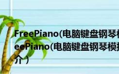 FreePiano(电脑键盘钢琴模拟器) V2.2.2.1 官方免费版（FreePiano(电脑键盘钢琴模拟器) V2.2.2.1 官方免费版功能简介）