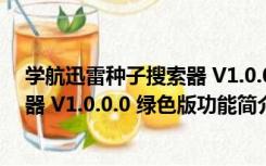 学航迅雷种子搜索器 V1.0.0.0 绿色版（学航迅雷种子搜索器 V1.0.0.0 绿色版功能简介）