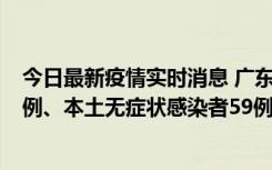 今日最新疫情实时消息 广东10月22日新增本土确诊病例32例、本土无症状感染者59例