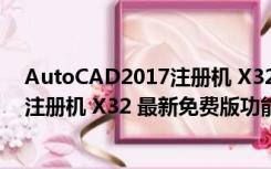 AutoCAD2017注册机 X32 最新免费版（AutoCAD2017注册机 X32 最新免费版功能简介）