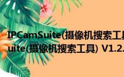 IPCamSuite(摄像机搜索工具) V1.2.24.2 官方版（IPCamSuite(摄像机搜索工具) V1.2.24.2 官方版功能简介）