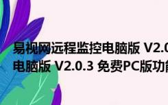 易视网远程监控电脑版 V2.0.3 免费PC版（易视网远程监控电脑版 V2.0.3 免费PC版功能简介）