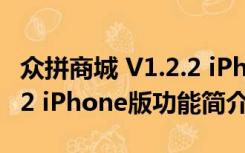 众拼商城 V1.2.2 iPhone版（众拼商城 V1.2.2 iPhone版功能简介）