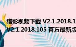 猎影视频下载 V2.1.2018.105 官方最新版（猎影视频下载 V2.1.2018.105 官方最新版功能简介）