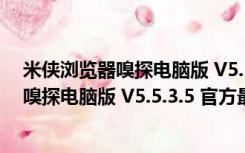 米侠浏览器嗅探电脑版 V5.5.3.5 官方最新版（米侠浏览器嗅探电脑版 V5.5.3.5 官方最新版功能简介）