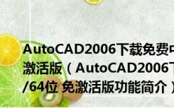 AutoCAD2006下载免费中文版破解版 Win10 32/64位 免激活版（AutoCAD2006下载免费中文版破解版 Win10 32/64位 免激活版功能简介）