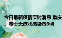 今日最新疫情实时消息 重庆10月23日新增本土确诊病例3例、本土无症状感染者6例