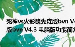 死神vs火影魏先森版bvn V4.3 电脑版（死神vs火影魏先森版bvn V4.3 电脑版功能简介）