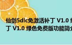 仙剑5dlc免激活补丁 V1.0 绿色免费版（仙剑5dlc免激活补丁 V1.0 绿色免费版功能简介）