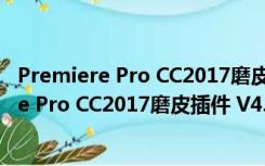 Premiere Pro CC2017磨皮插件 V4.2.3 汉化版（Premiere Pro CC2017磨皮插件 V4.2.3 汉化版功能简介）