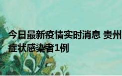 今日最新疫情实时消息 贵州10月23日新增确诊病例1例、无症状感染者1例