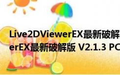 Live2DViewerEX最新破解版 V2.1.3 PC版（Live2DViewerEX最新破解版 V2.1.3 PC版功能简介）