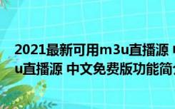 2021最新可用m3u直播源 中文免费版（2021最新可用m3u直播源 中文免费版功能简介）