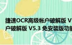 捷速OCR高级帐户破解版 V5.3 免安装版（捷速OCR高级帐户破解版 V5.3 免安装版功能简介）