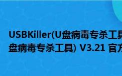 USBKiller(U盘病毒专杀工具) V3.21 官方版（USBKiller(U盘病毒专杀工具) V3.21 官方版功能简介）