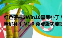 红色警戒2Win10黑屏补丁 V1.0 免费版（红色警戒2Win10黑屏补丁 V1.0 免费版功能简介）