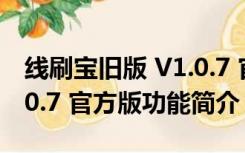 线刷宝旧版 V1.0.7 官方版（线刷宝旧版 V1.0.7 官方版功能简介）