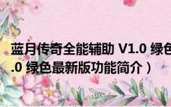 蓝月传奇全能辅助 V1.0 绿色最新版（蓝月传奇全能辅助 V1.0 绿色最新版功能简介）