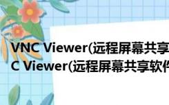 VNC Viewer(远程屏幕共享软件) V6.20.529 官方版（VNC Viewer(远程屏幕共享软件) V6.20.529 官方版功能简介）