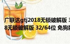 广联达gtj2018无锁破解版 32/64位 免狗版（广联达gtj2018无锁破解版 32/64位 免狗版功能简介）