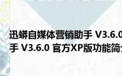 迅蟒自媒体营销助手 V3.6.0 官方XP版（迅蟒自媒体营销助手 V3.6.0 官方XP版功能简介）