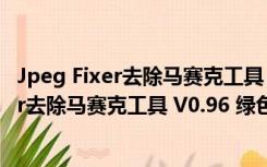 Jpeg Fixer去除马赛克工具 V0.96 绿色免费版（Jpeg Fixer去除马赛克工具 V0.96 绿色免费版功能简介）