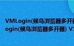 VMLogin(候鸟浏览器多开器) V1.3.0.7 中文免费版（VMLogin(候鸟浏览器多开器) V1.3.0.7 中文免费版功能简介）