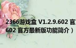 2366游戏盒 V1.2.9.602 官方最新版（2366游戏盒 V1.2.9.602 官方最新版功能简介）