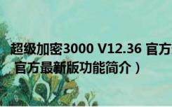 超级加密3000 V12.36 官方最新版（超级加密3000 V12.36 官方最新版功能简介）