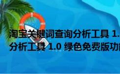 淘宝关键词查询分析工具 1.0 绿色免费版（淘宝关键词查询分析工具 1.0 绿色免费版功能简介）